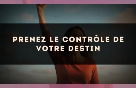 Prenez le contrôle de votre destin
