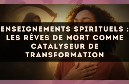 Enseignements spirituels : les rêves de mort comme catalyseur de transformation