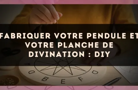 Fabriquer Votre Pendule et Votre Planche de Divination : DIY