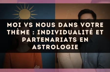 Moi vs Nous dans votre thème : individualité et partenariats en astrologie