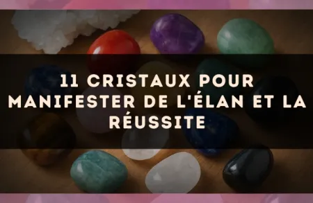 11 cristaux pour manifester de l'élan et la réussite