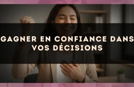 Gagner en confiance dans vos décisions