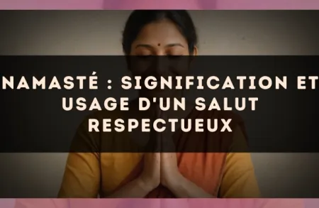 Namasté : signification et usage d'un salut respectueux