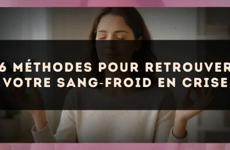 6 méthodes pour retrouver votre sang?froid en crise