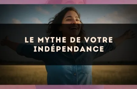 Le mythe de votre indépendance