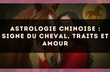 Astrologie chinoise : signe du Cheval, traits et amour