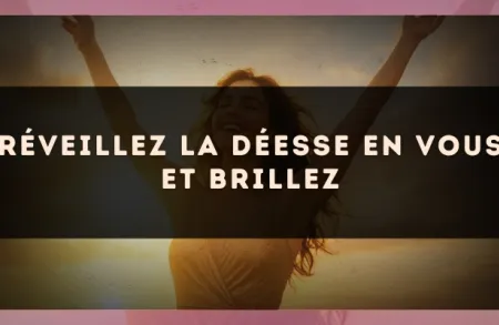 Réveillez la déesse en vous et brillez