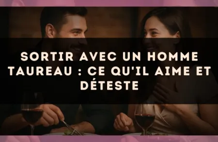 Sortir avec un Homme Taureau : Ce Qu'il Aime et Déteste