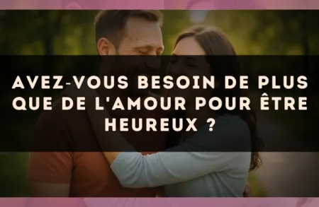 Avez?vous besoin de plus que de l'amour pour être heureux ?