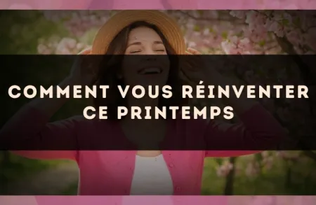 Comment vous réinventer ce printemps