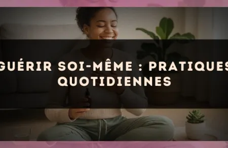 Guérir soi-même : pratiques quotidiennes