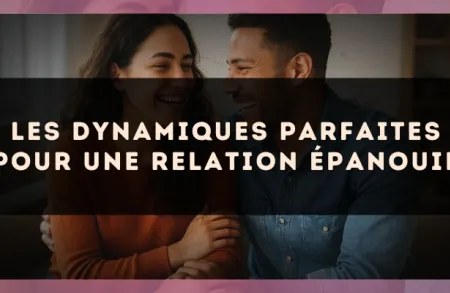 Les dynamiques parfaites pour une relation épanouie