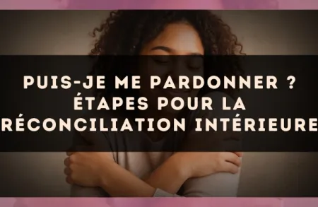 Puis-je me pardonner ? étapes pour la réconciliation intérieure