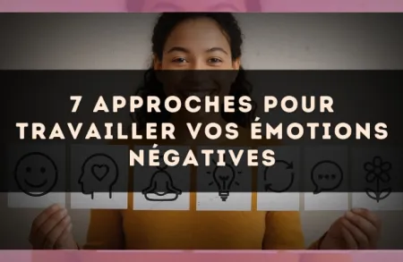 7 approches pour travailler vos émotions négatives