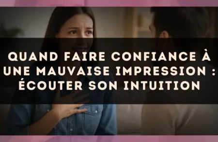 Quand faire confiance à une mauvaise impression : écouter son intuition