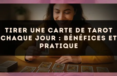 Tirer une carte de tarot chaque jour : bénéfices et pratique