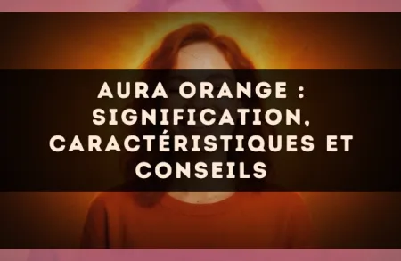 Aura orange : signification, caractéristiques et conseils