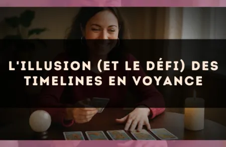 L'illusion (et le défi) des timelines en voyance
