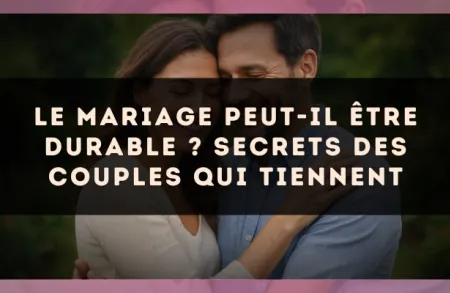 Le mariage peut-il être durable ? secrets des couples qui tiennent