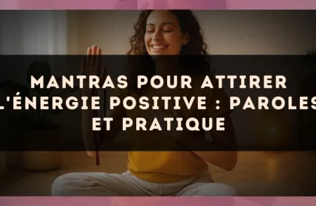 Mantras pour attirer l'énergie positive : paroles et pratique