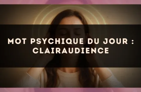 Mot psychique du jour : clairaudience