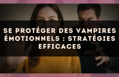 Se protéger des vampires émotionnels : stratégies efficaces