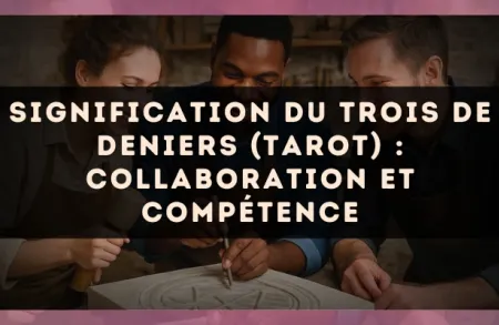 Signification du Trois de Deniers (tarot) : collaboration et compétence