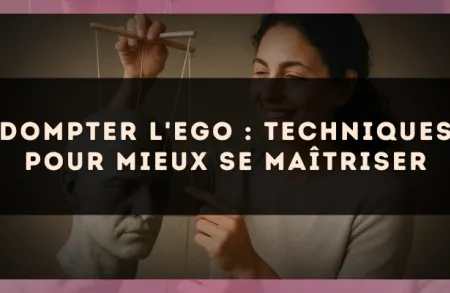 Dompter l'ego : techniques pour mieux se maîtriser