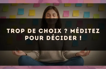 Trop de choix ? Méditez pour décider !