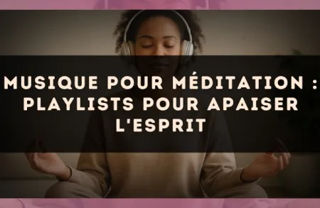 Musique pour méditation : playlists pour apaiser l'esprit