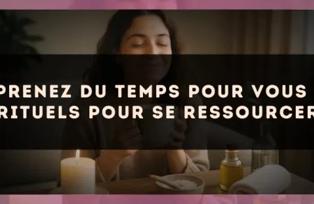 Prenez du temps pour vous : rituels pour se ressourcer