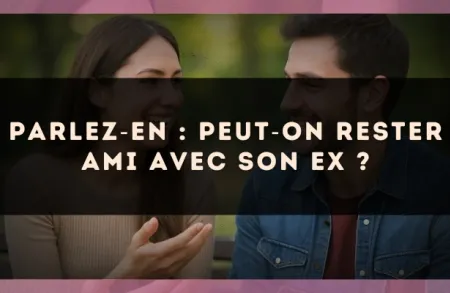 Parlez?en : peut?on rester ami avec son ex ?
