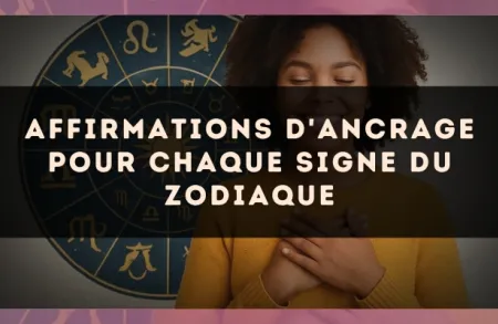 Affirmations d'ancrage pour chaque signe du zodiaque