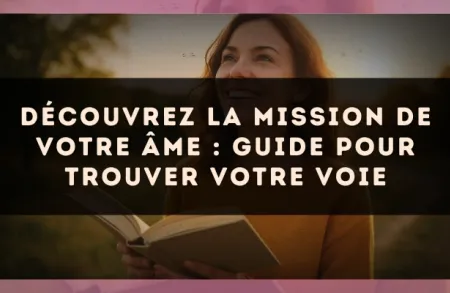 Découvrez la mission de votre âme : guide pour trouver votre voie