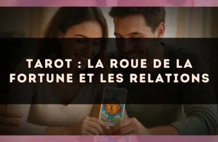 Tarot : la Roue de la Fortune et les relations
