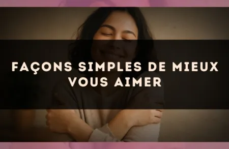 Façons simples de mieux vous aimer