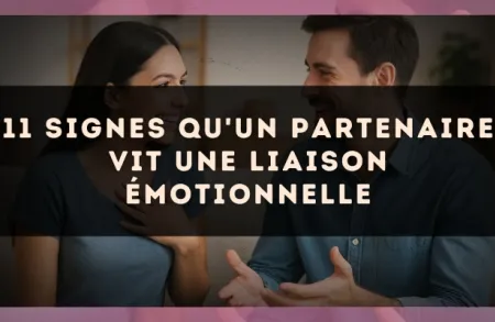 11 signes qu'un partenaire vit une liaison émotionnelle