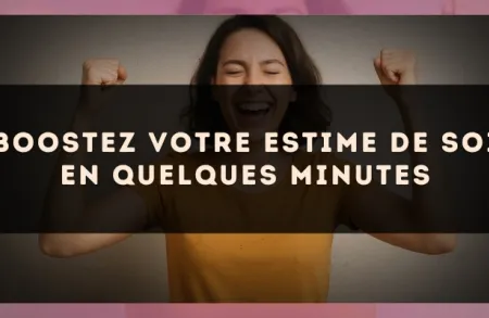Boostez votre estime de soi en quelques minutes