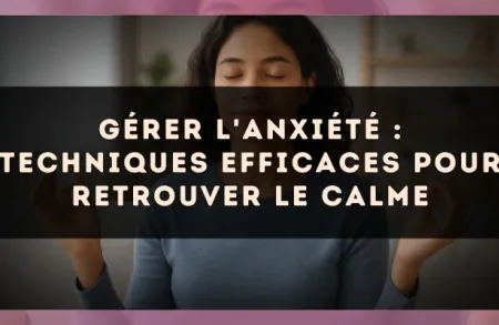 Gérer l'anxiété : techniques efficaces pour retrouver le calme