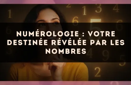 Numérologie : votre destinée révélée par les nombres