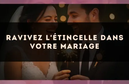Ravivez l'étincelle dans votre mariage