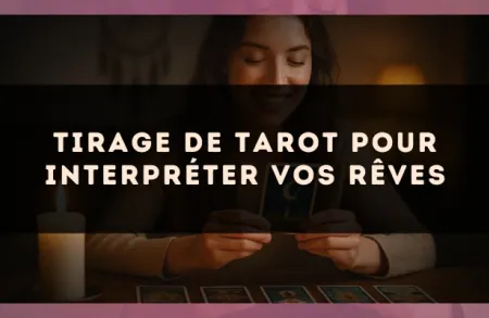 Tirage de tarot pour interpréter vos rêves