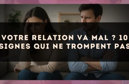 Votre relation va mal ? 10 signes qui ne trompent pas