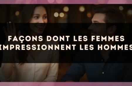 Façons dont les femmes impressionnent les hommes