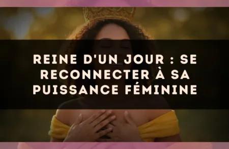 Reine d'un jour : se reconnecter à sa puissance féminine
