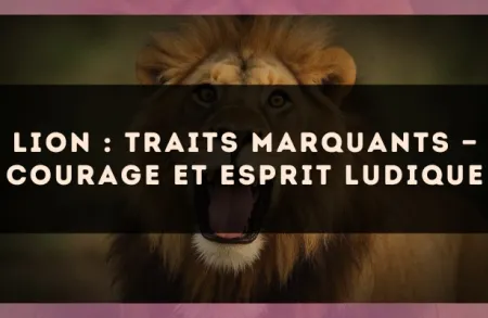 Lion : traits marquants — courage et esprit ludique