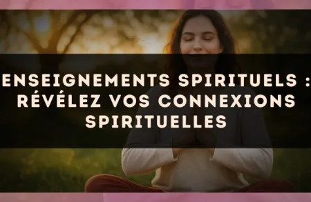 Enseignements spirituels : révélez vos connexions spirituelles