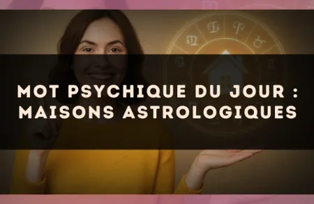 Mot psychique du jour : maisons astrologiques