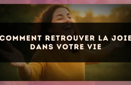 Comment Retrouver la Joie dans Votre Vie
