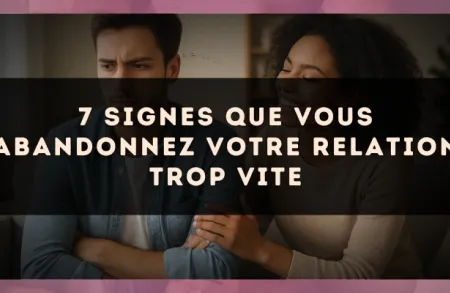 7 signes que vous abandonnez votre relation trop vite